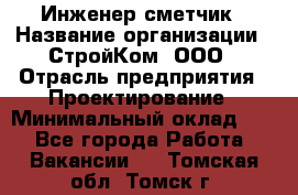 Инженер-сметчик › Название организации ­ СтройКом, ООО › Отрасль предприятия ­ Проектирование › Минимальный оклад ­ 1 - Все города Работа » Вакансии   . Томская обл.,Томск г.